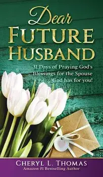 Dear Future Husband: 31 Days of Praying God's Blessings for the Spouse God Has for You!, Hardcover/Thomas L. Cheryl