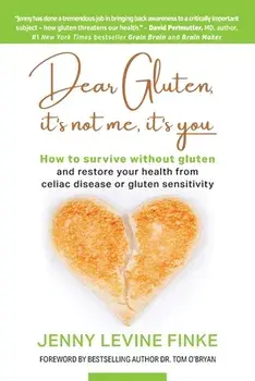 Dear Gluten, It's Not Me, It's You: How to survive without gluten and restore your health from celiac disease or gluten sensitivity/Jenny Levine Finke