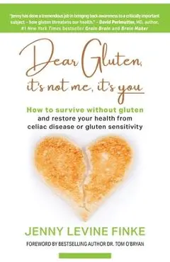 Dear Gluten, It's Not Me, It's You: How to survive without gluten and restore your health from celiac disease or gluten sensitivity - Jenny Levine Finke