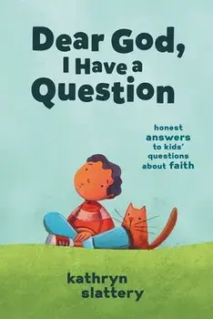 Dear God, I Have a Question: Honest Answers to Kids' Questions about Faith, Paperback/Kathryn Slattery