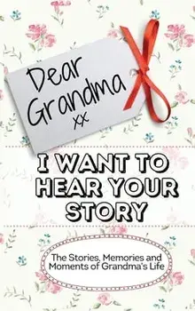 Dear Grandma. I Want To Hear Your Story: The Stories, Memories and Moments of Grandma's Life Memory Journal, Hardcover/The Life Graduate Publishing Group