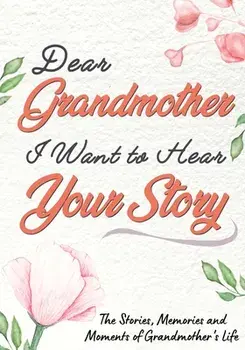 Dear Grandmother. I Want To Hear Your Story: A Guided Memory Journal to Share The Stories, Memories and Moments That Have Shaped Grandmother's Life 7/The Life Graduate Publishing Group