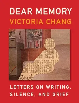 Dear Memory: Letters on Writing, Silence, and Grief, Hardcover/Victoria Chang