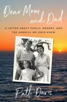 Dear Mom and Dad. A Letter About Family, Memory, and the America We Once Knew, Hardback/Patti Davis