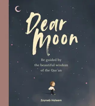 Dear Moon. Be inspired by the beautiful wisdom of the Qur’an, Hardback/Zayneb Haleem