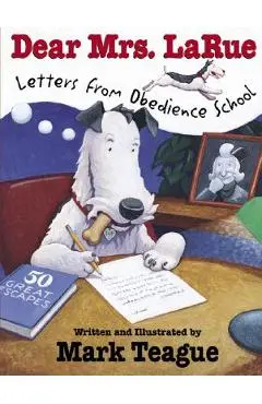 Dear Mrs. Larue: Letters from Obedience School: Letters from Obedience School - Mark Teague