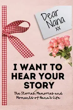 Dear Nana. I Want To Hear Your Story: A Guided Memory Journal to Share The Stories, Memories and Moments That Have Shaped Nana's Life - 7 x 10 inch/The Life Graduate Publishing Group