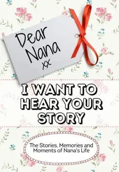 Dear Nana, I Want To Hear Your Story: The Stories, Memories and Moments of Nana's Life, Paperback/The Life Graduate Publishing Group