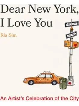 Dear New York, I Love You. An Artist's Celebration of the City, Hardback/Ria Sim