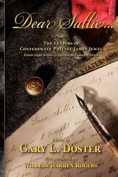 Dear Sallie ...: The Letters of Confederate Private James Jewel, Echols Light Artillery, Oglethorpe County, Georgia/James Jewel