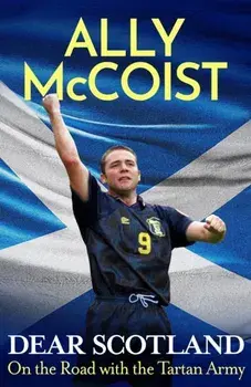 Dear Scotland. On the Road with the Tartan Army, Hardback/Ally McCoist