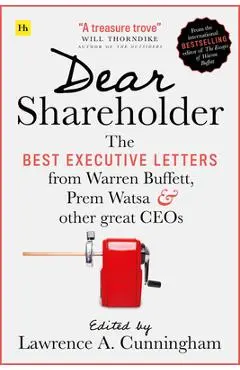 Dear Shareholder: The Best Executive Letters from Warren Buffett, Prem Watsa and Other Great Ceos - Lawrence A. Cunningham