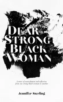 Dear Strong Black Woman: Letters of Nourishment and Reflection from One Strong Black Woman to Another, Paperback/Jennifer Sterling
