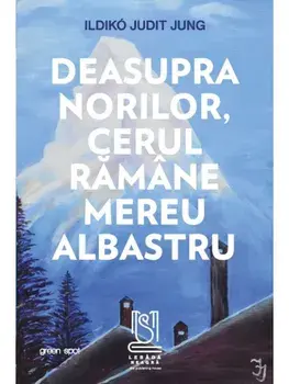 Deasupra norilor, cerul ramane mereu albastru/Ildiko Judit Jung