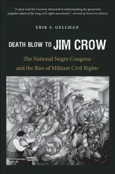 Death Blow to Jim Crow: The National Negro Congress and the Rise of Militant Civil Rights, Paperback/Erik S. Gellman