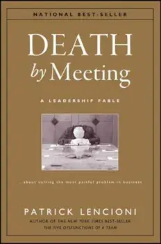 Death by Meeting: A Leadership Fable...about Solving the Most Painful Problem in Business, Hardcover/Patrick M. Lencioni
