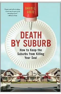 Death by Suburb: How to Keep the Suburbs from Killing Your Soul - Dave L. Goetz