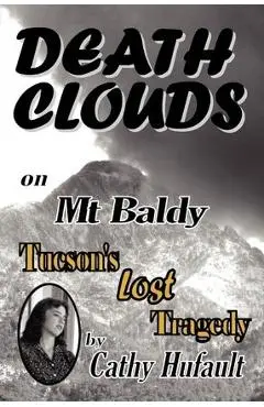 Death Clouds on MT Baldy: Tucson's Lost Tragedy - Cathy Hufault
