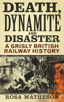Death, Dynamite and Disaster. A Grisly British Railway History, 2 New edition, Paperback/Rosa Matheson