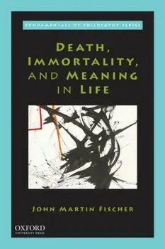 Death, Immortality, and Meaning in Life, Paperback/John Martin Fischer