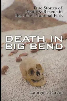 Death in Big Bend: True Stories of Death & Rescue in the Big Bend National Park, Paperback/Laurence Parent