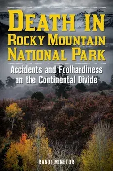 Death in Rocky Mountain National Park: Accidents and Foolhardiness on the Continental Divide, Paperback/Randi Minetor