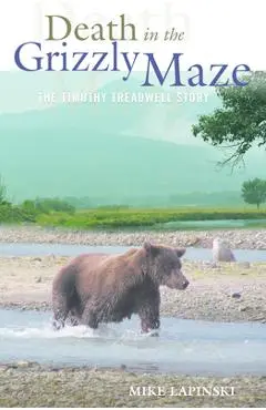 Death in the Grizzly Maze: The Timothy Treadwell Story - Mike Lapinski