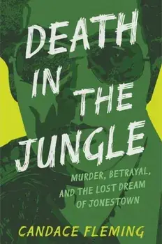 Death in the Jungle. Murder, Betrayal, and the Lost Dream of Jonestown, Hardback/Candace Fleming