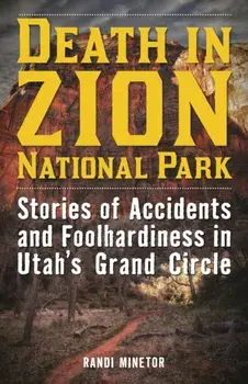 Death in Zion National Park: Stories of Accidents and Foolhardiness in Utah's Grand Circle, Paperback/Randi Minetor