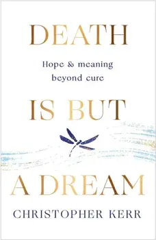 Death is But a Dream. Hope and meaning at life's end, Paperback/Dr Christopher Kerr