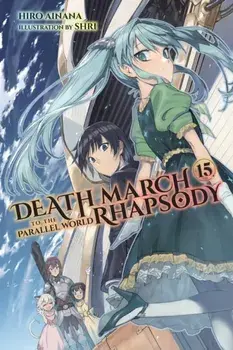 Death March to the Parallel World Rhapsody, Vol. 15 (light novel), Paperback/Hiro Ainana