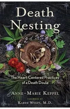 Death Nesting: The Heart-Centered Practices of a Death Doula - Anne-marie Keppel