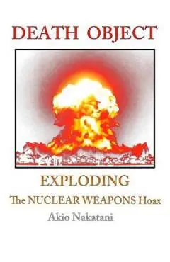 Death Object: Exploding The Nuclear Weapons Hoax - Akio Nakatani
