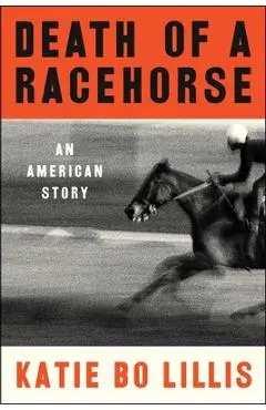 Death of a Racehorse: An American Story - Katie Bo Lillis