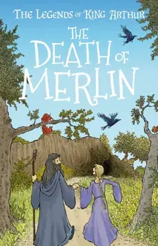 Death of Merlin. The Legends of King Arthur: Merlin, Magic, and Dragons, Paperback/Tracey Mayhew