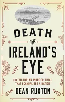 Death on Ireland's Eye. The Victorian Murder Trial that Scandalised a Nation, Paperback/Dean Ruxton