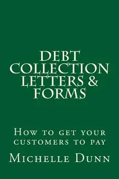 Debt Collection Letters & Forms: How to Get Your Customers to Pay/Michelle Dunn