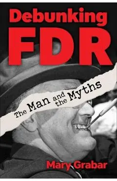 Debunking FDR: The Man and the Myths - Mary Grabar
