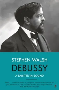 Debussy. A Painter in Sound, Paperback/Stephen Walsh