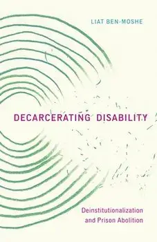 Decarcerating Disability: Deinstitutionalization and Prison Abolition, Paperback/Liat Ben-Moshe