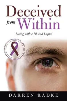 Deceived from Within: Living with Aps and Lupus, Paperback/Darren Radke