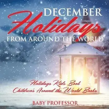 December Holidays from Around the World - Holidays Kids Book Children's Around the World Books, Paperback/Baby Professor