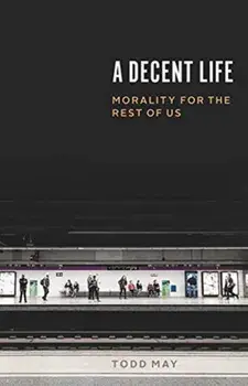 Decent Life. Morality for the Rest of Us, Paperback/Todd May