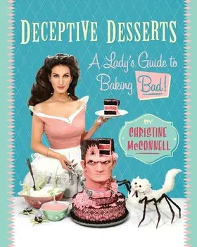 Deceptive Desserts: A Lady's Guide to Baking Bad!, Paperback/Christine McConnell
