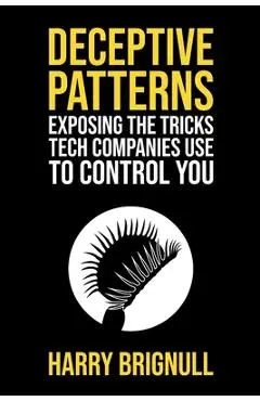 Deceptive Patterns: Exposing the Tricks Tech Companies Use to Control You - Harry Brignull