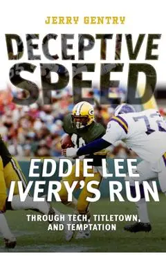 Deceptive Speed: Eddie Lee Ivery's Run Through Tech, Titletown, and Temptation - Jerry Gentry