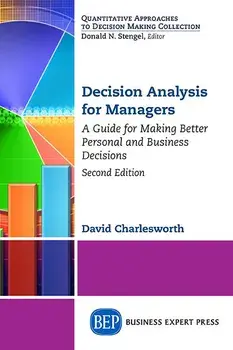 Decision Analysis for Managers, Second Edition: A Guide for Making Better Personal and Business Decisions, Paperback/David Charlesworth