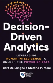 Decision-Driven Analytics. Leveraging Human Intelligence to Unlock the Power of Data, Paperback/Stefano Puntoni