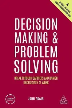 Decision Making and Problem Solving. Break Through Barriers and Banish Uncertainty at Work, 5 Revised edition, Paperback/John Adair