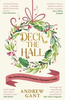 Deck the Hall. The Stories of our Favourite Christmas Carols, Paperback/Andrew Gant